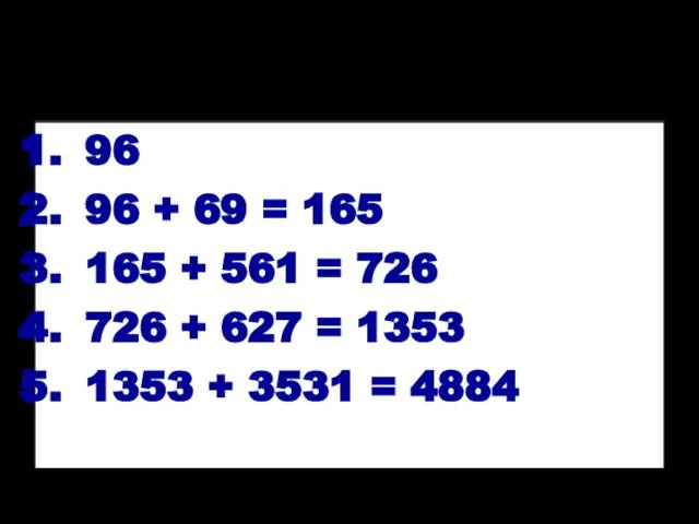 96 96 + 69 = 165 165 + 561 = 726