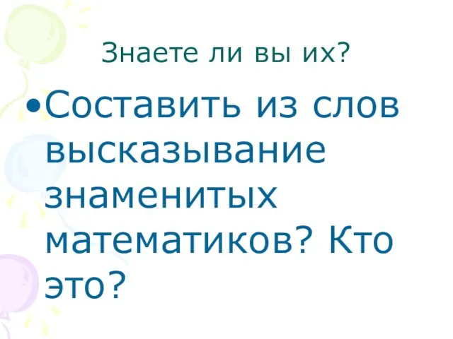 Знаете ли вы их? Составить из слов высказывание знаменитых математиков? Кто это?