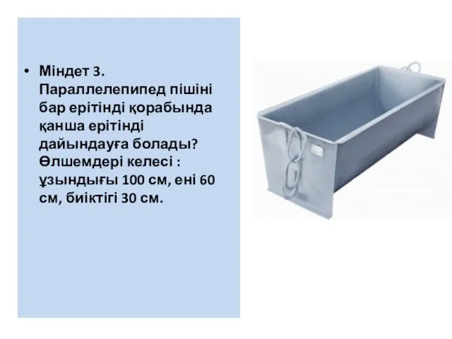 Міндет 3. Параллелепипед пішіні бар ерітінді қорабында қанша ерітінді дайындауға болады?