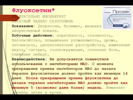 Флуоксетин* ИЗБИРАТЕЛЬНО ИНГИБИРУЕТ ОБРАТНЫЙ ЗАХВАТ СЕРОТОНИНА Показания: Депрессии, булимия, маниакально-депрессивный психоз.