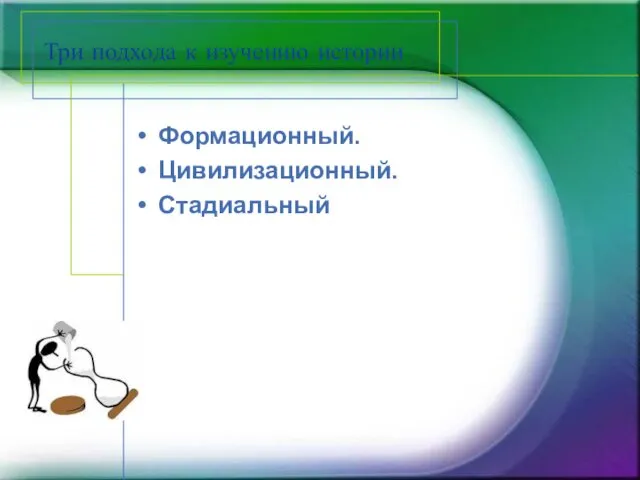 Три подхода к изучению истории Формационный. Цивилизационный. Стадиальный