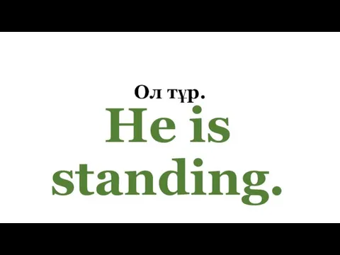 Ол тұр. He is standing.