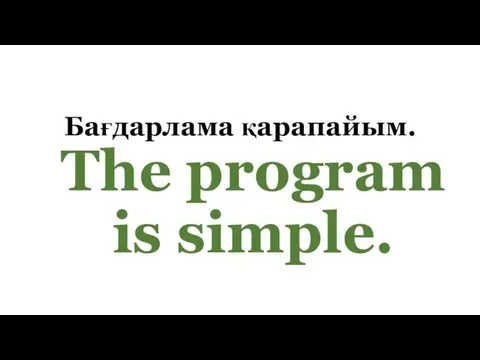 Бағдарлама қарапайым. The program is simple.