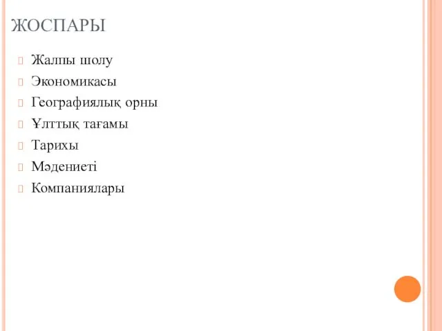 ЖОСПАРЫ Жалпы шолу Экономикасы Географиялық орны Ұлттық тағамы Тарихы Мәдениеті Компаниялары