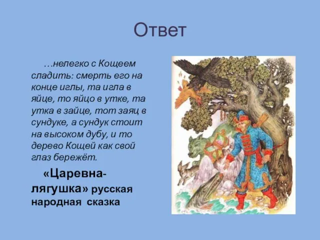 Ответ …нелегко с Кощеем сладить: смерть его на конце иглы, та