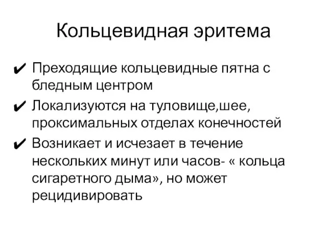 Кольцевидная эритема Преходящие кольцевидные пятна с бледным центром Локализуются на туловище,шее,проксимальных