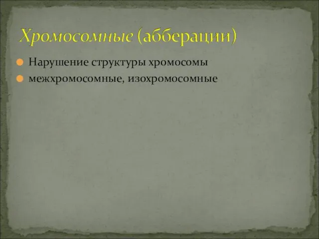 Нарушение структуры хромосомы межхромосомные, изохромосомные