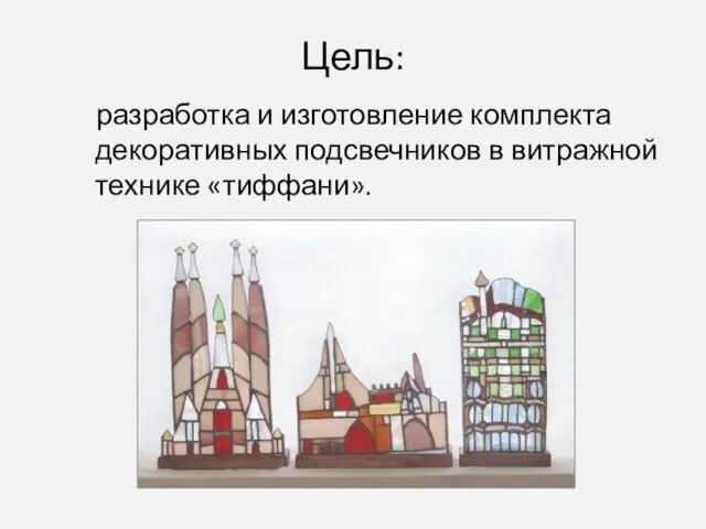 Цель: разработка и изготовление комплекта декоративных подсвечников в витражной технике «тиффани».