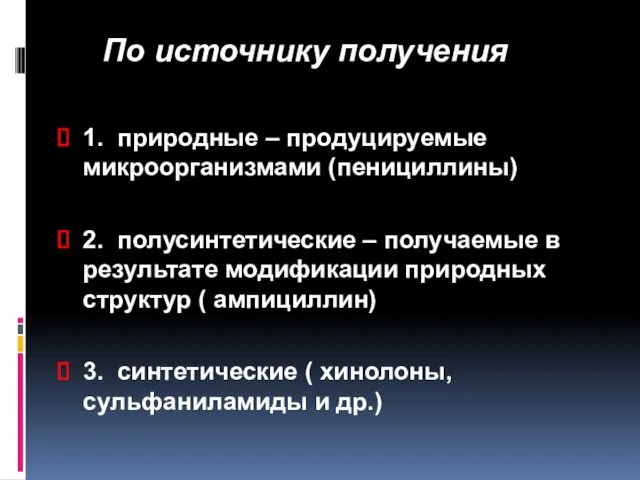 По источнику получения 1. природные – продуцируемые микроорганизмами (пенициллины) 2. полусинтетические