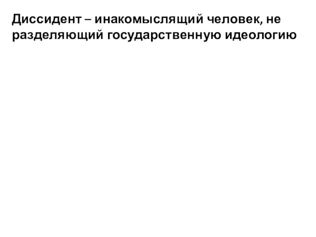 Диссидент – инакомыслящий человек, не разделяющий государственную идеологию