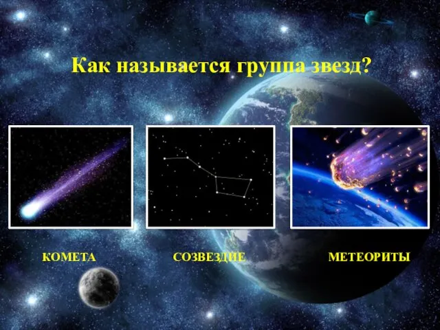 КОМЕТА СОЗВЕЗДИЕ МЕТЕОРИТЫ Как называется группа звезд?