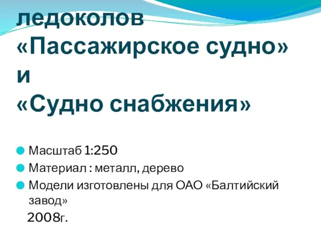 Модели-копии ледоколов «Пассажирское судно» и «Судно снабжения» Масштаб 1:250 Материал :