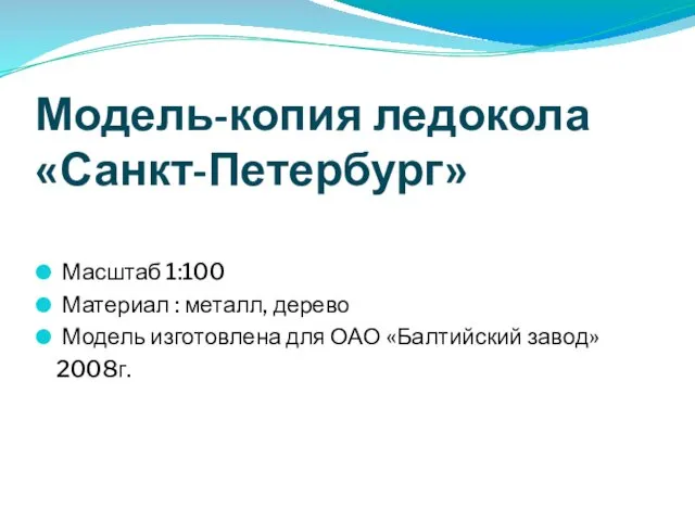 Модель-копия ледокола «Санкт-Петербург» Масштаб 1:100 Материал : металл, дерево Модель изготовлена для ОАО «Балтийский завод» 2008г.