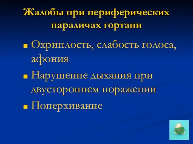 Жалобы при периферических параличах гортани Охриплость, слабость голоса, афония Нарушение дыхания при двустороннем поражении Поперхивание