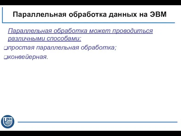 Параллельная обработка может проводиться различными способами: простая параллельная обработка; конвейерная. Параллельная обработка данных на ЭВМ