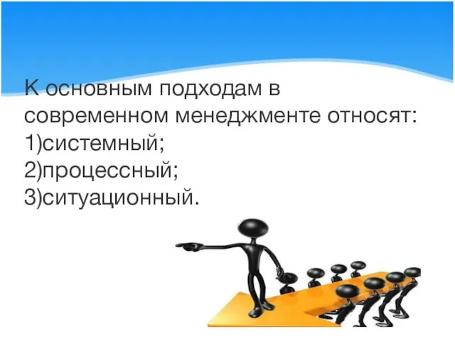 К основным подходам в современном менеджменте относят: 1)системный; 2)процессный; 3)ситуационный.