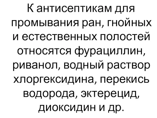 К антисептикам для промывания ран, гнойных и естественных полостей относятся фурациллин,