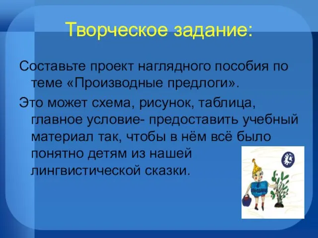 Творческое задание: Составьте проект наглядного пособия по теме «Производные предлоги». Это