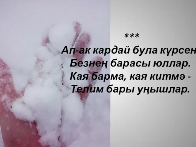 *** Ап-ак кардай була күрсен, Безнең барасы юллар. Кая барма, кая китмә - Телим бары уңышлар.