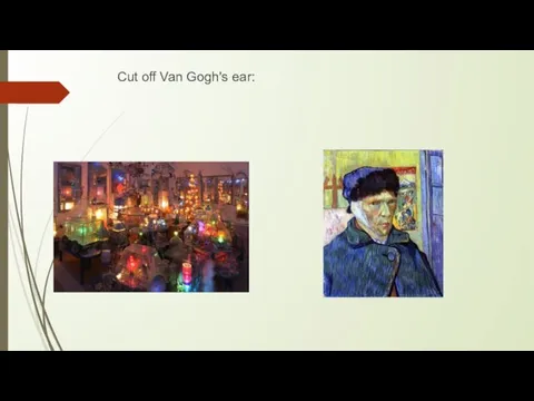 Cut off Van Gogh's ear: