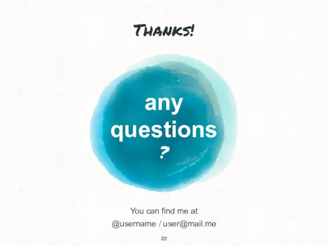 Thanks! any questions ? You can find me at @username / user@mail.me