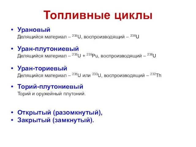 Топливные циклы Урановый Делящийся материал – 235U, воспроизводящий – 238U Уран-плутониевый