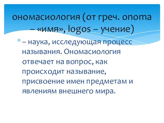 – наука, исследующая процесс называния. Ономасиология отвечает на вопрос, как происходит