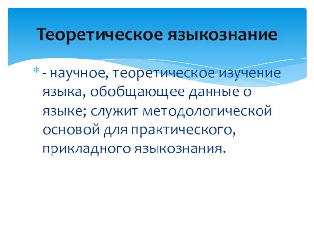 - научное, теоретическое изучение языка, обобщающее данные о языке; служит методологической