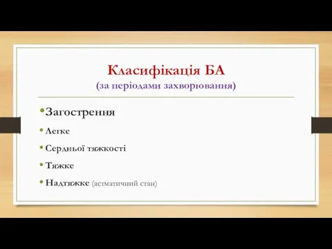 Класифікація БА (за періодами захворювання) Загострення Легке Сердньої тяжкості Тяжке Надтяжке (астматичний стан)