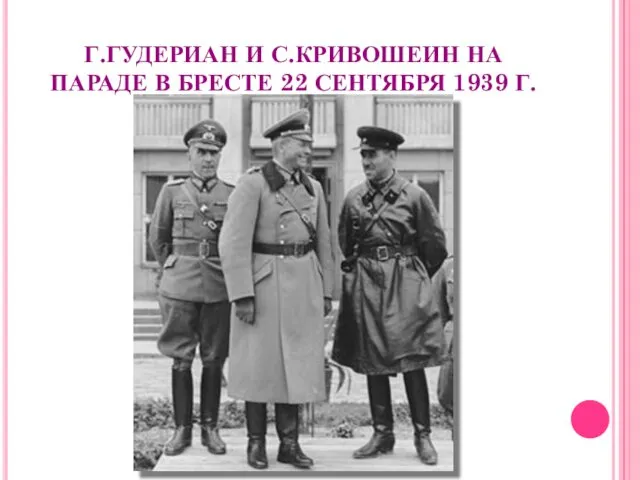 Г.ГУДЕРИАН И С.КРИВОШЕИН НА ПАРАДЕ В БРЕСТЕ 22 СЕНТЯБРЯ 1939 Г.