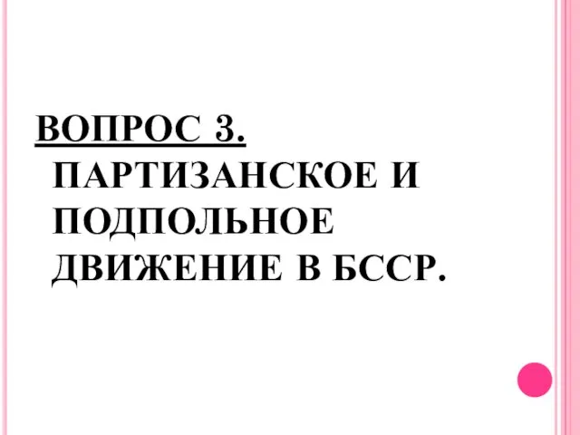 ВОПРОС 3. ПАРТИЗАНСКОЕ И ПОДПОЛЬНОЕ ДВИЖЕНИЕ В БССР.