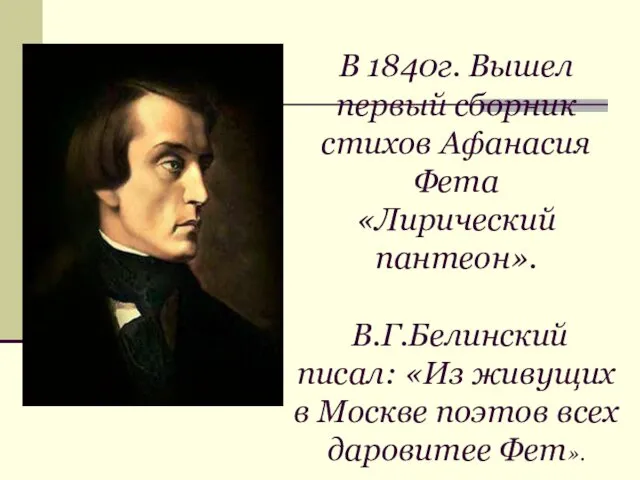 В 1840г. Вышел первый сборник стихов Афанасия Фета «Лирический пантеон». В.Г.Белинский