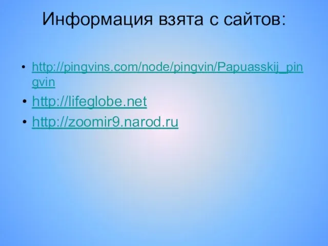 Информация взята с сайтов: http://pingvins.com/node/pingvin/Papuasskij_pingvin http://lifeglobe.net http://zoomir9.narod.ru