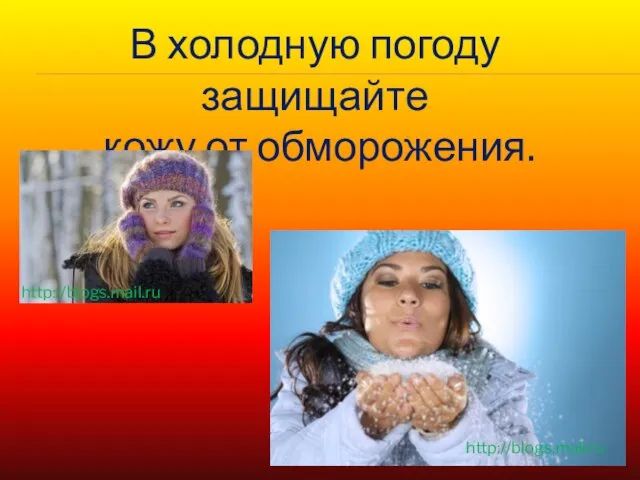В холодную погоду защищайте кожу от обморожения. http://blogs.mail.ru http://blogs.mail.ru