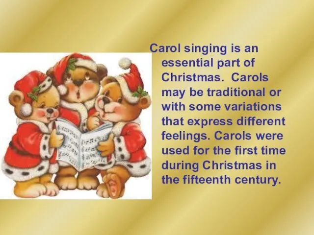 Carol singing is an essential part of Christmas. Carols may be