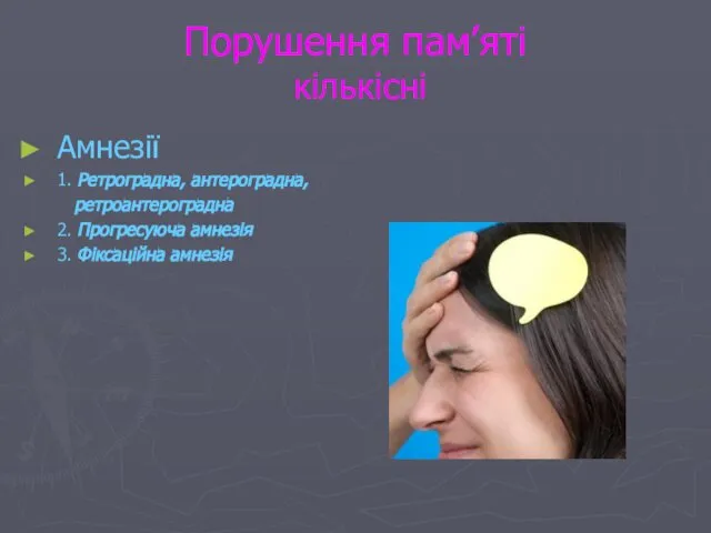 Порушення пам’яті кількісні Амнезії 1. Ретроградна, антероградна, ретроантероградна 2. Прогресуюча амнезія 3. Фіксаційна амнезія