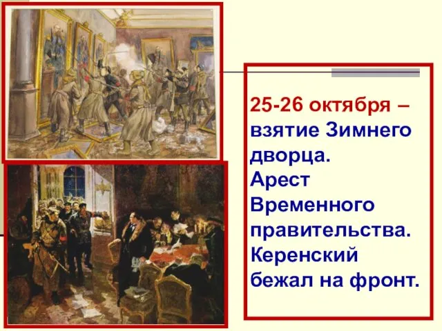 25-26 октября – взятие Зимнего дворца. Арест Временного правительства. Керенский бежал на фронт.