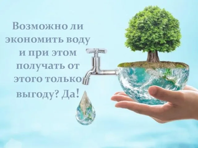 Возможно ли экономить воду и при этом получать от этого только выгоду? Да!