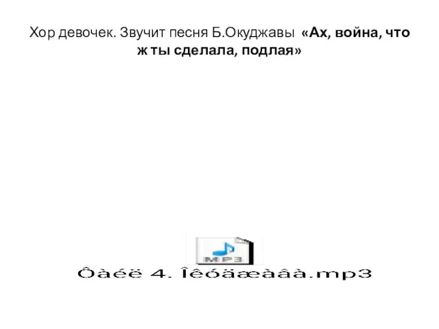 Хор девочек. Звучит песня Б.Окуджавы «Ах, война, что ж ты сделала, подлая»