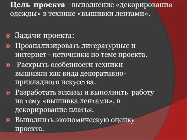 Цель проекта –выполнение «декорирования одежды» в технике «вышивки лентами». Задачи проекта: