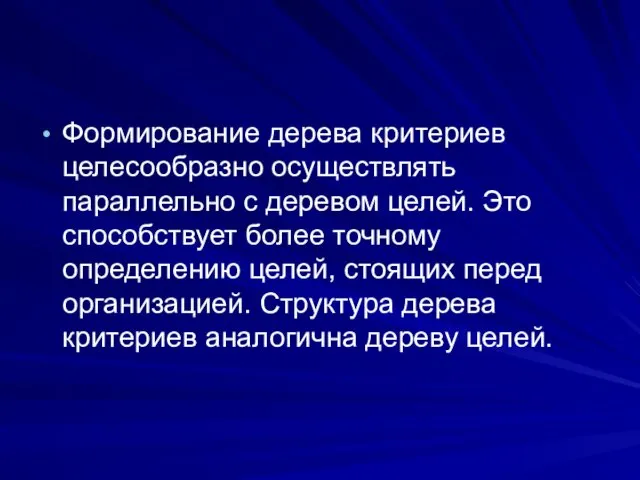 Формирование дерева критериев целесообразно осуществлять параллельно с деревом целей. Это способствует