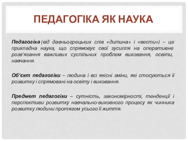 ПЕДАГОГІКА ЯК НАУКА Педагогіка (від давньогрецьких слів «дитина» і «вести») –