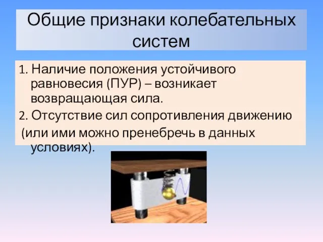 Общие признаки колебательных систем 1. Наличие положения устойчивого равновесия (ПУР) –