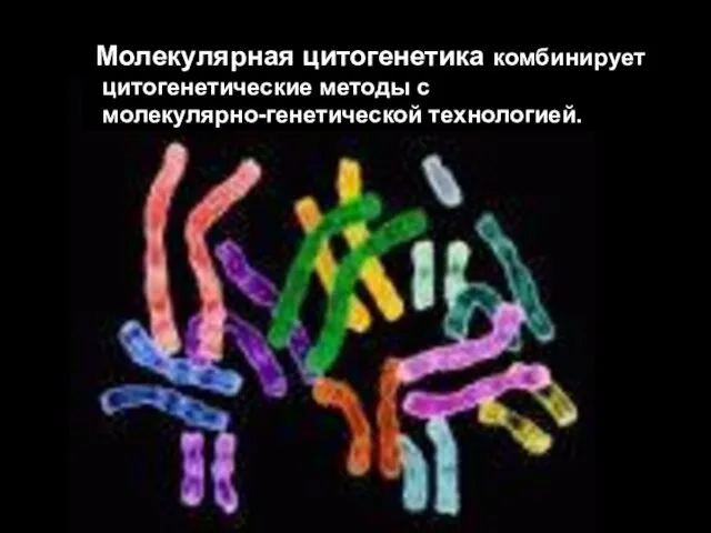 Молекулярная цитогенетика комбинирует цитогенетические методы с молекулярно-генетической технологией.