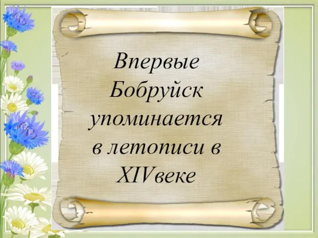 Впервые Бобруйск упоминается в летописи в ХIVвеке