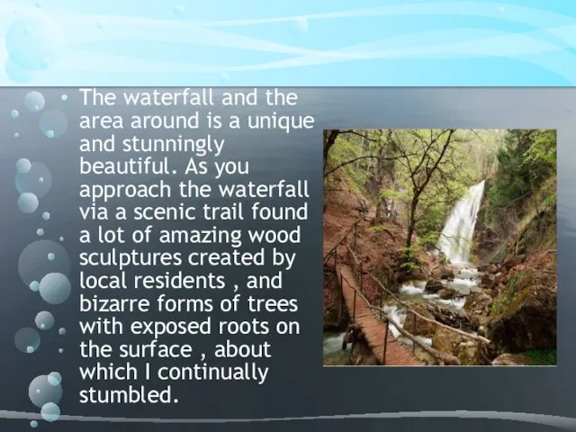 The waterfall and the area around is a unique and stunningly