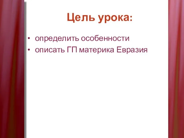 Цель урока: определить особенности описать ГП материка Евразия