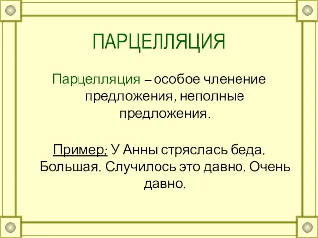 ПАРЦЕЛЛЯЦИЯ Парцелляция – особое членение предложения, неполные предложения. Пример: У Анны