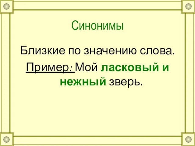 Синонимы Близкие по значению слова. Пример: Мой ласковый и нежный зверь.