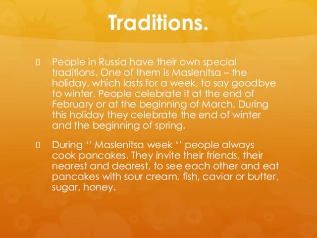 Traditions. People in Russia have their own special traditions. One of